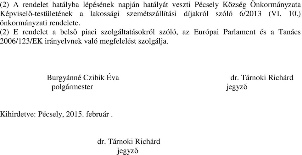 (2) E rendelet a belső piaci szolgáltatásokról szóló, az Európai Parlament és a Tanács 2006/123/EK irányelvnek