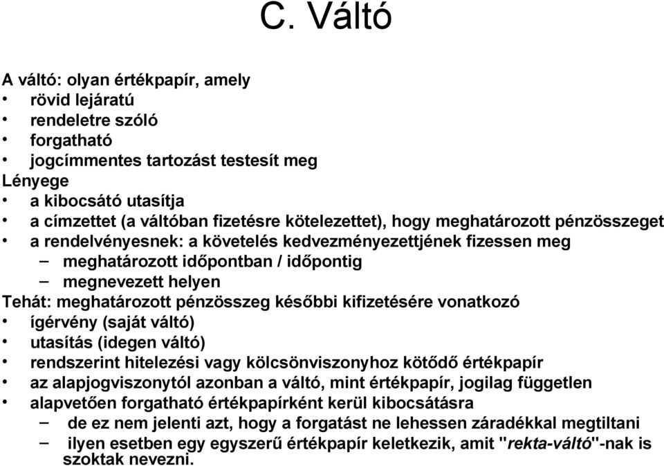 kifizetésére vonatkozó ígérvény (saját váltó) utasítás (idegen váltó) rendszerint hitelezési vagy kölcsönviszonyhoz kötődő értékpapír az alapjogviszonytól azonban a váltó, mint értékpapír, jogilag