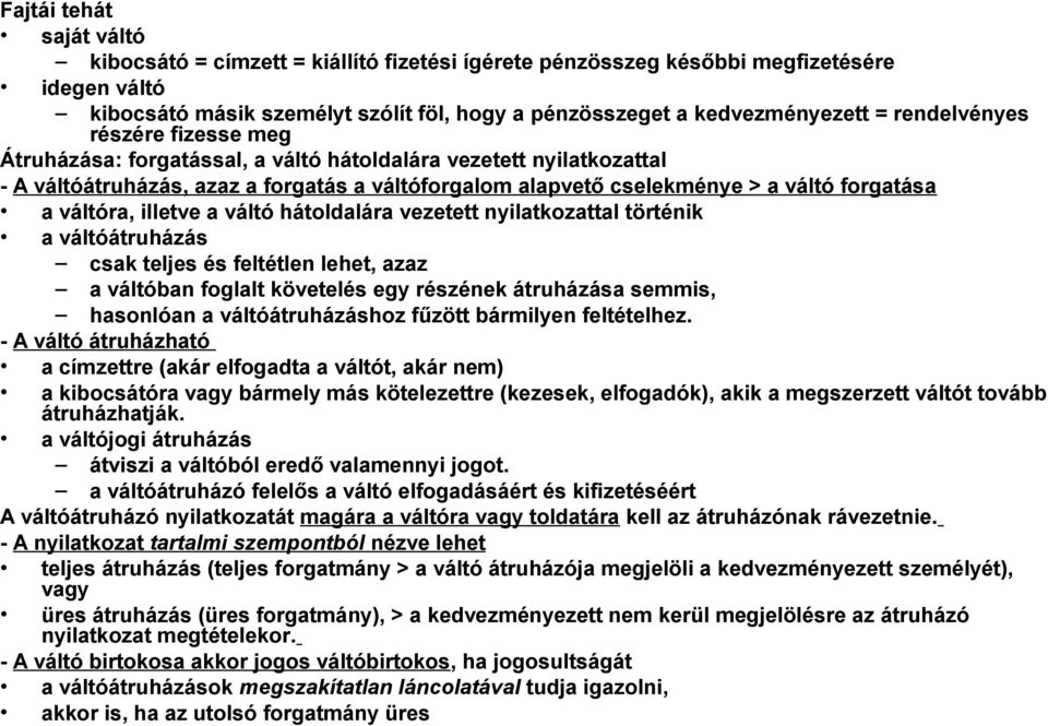 váltóra, illetve a váltó hátoldalára vezetett nyilatkozattal történik a váltóátruházás csak teljes és feltétlen lehet, azaz a váltóban foglalt követelés egy részének átruházása semmis, hasonlóan a