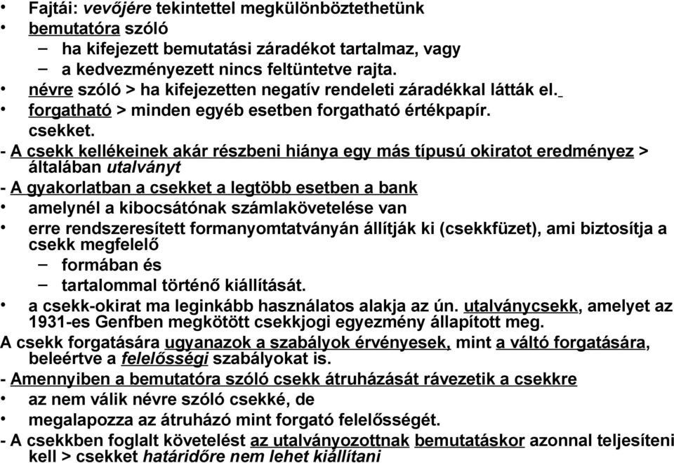 - A csekk kellékeinek akár részbeni hiánya egy más típusú okiratot eredményez > általában utalványt - A gyakorlatban a csekket a legtöbb esetben a bank amelynél a kibocsátónak számlakövetelése van