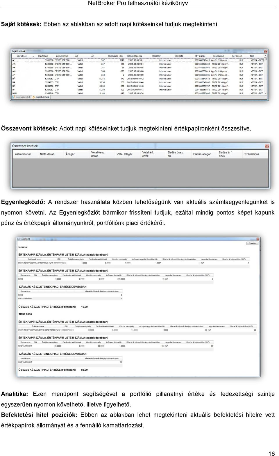 Az Egyenlegközlőt bármikor frissíteni tudjuk, ezáltal mindig pontos képet kapunk pénz és értékpapír állományunkról, portfóliónk piaci értékéről.