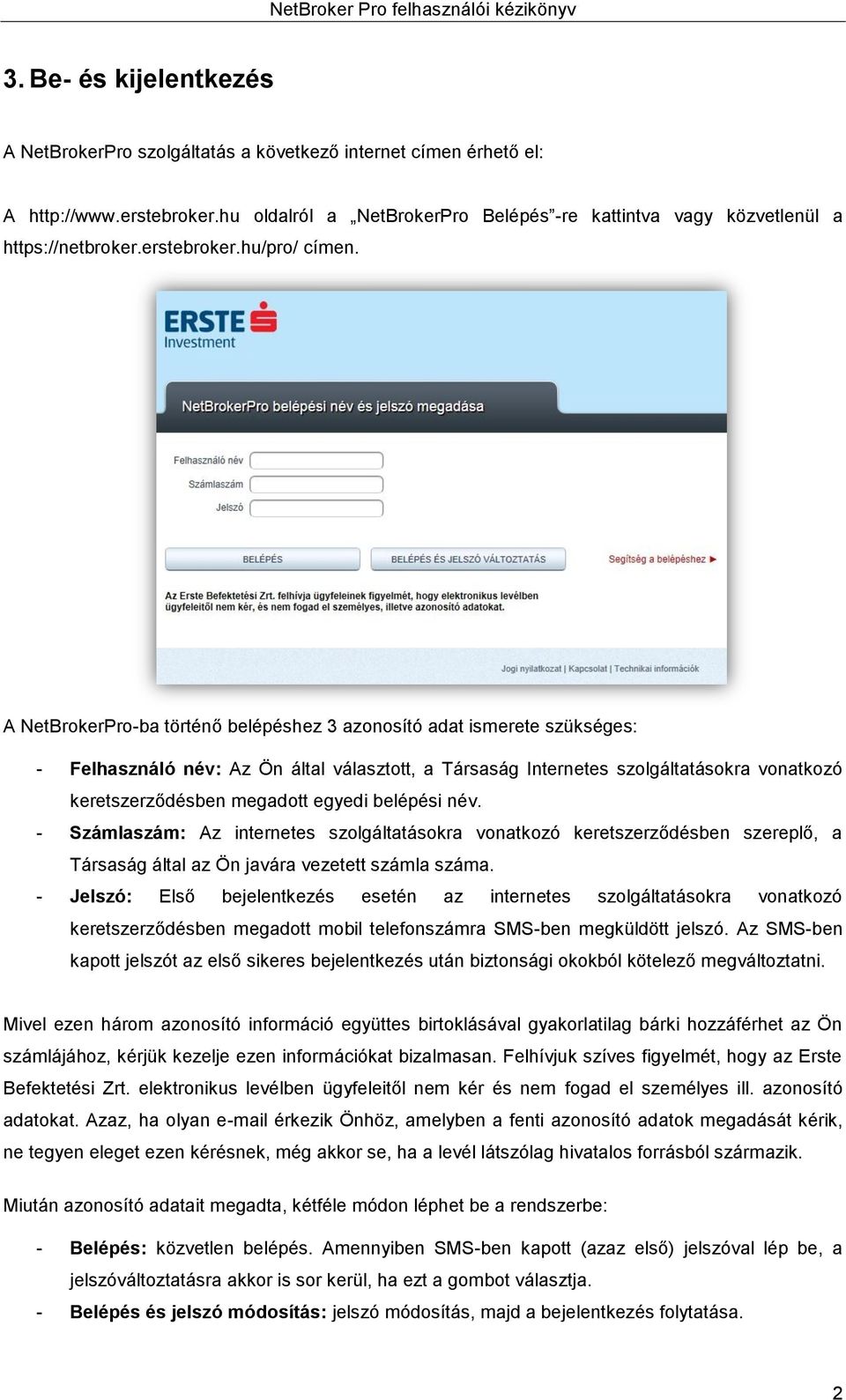 A NetBrokerPro-ba történő belépéshez 3 azonosító adat ismerete szükséges: - Felhasználó név: Az Ön által választott, a Társaság Internetes szolgáltatásokra vonatkozó keretszerződésben megadott egyedi