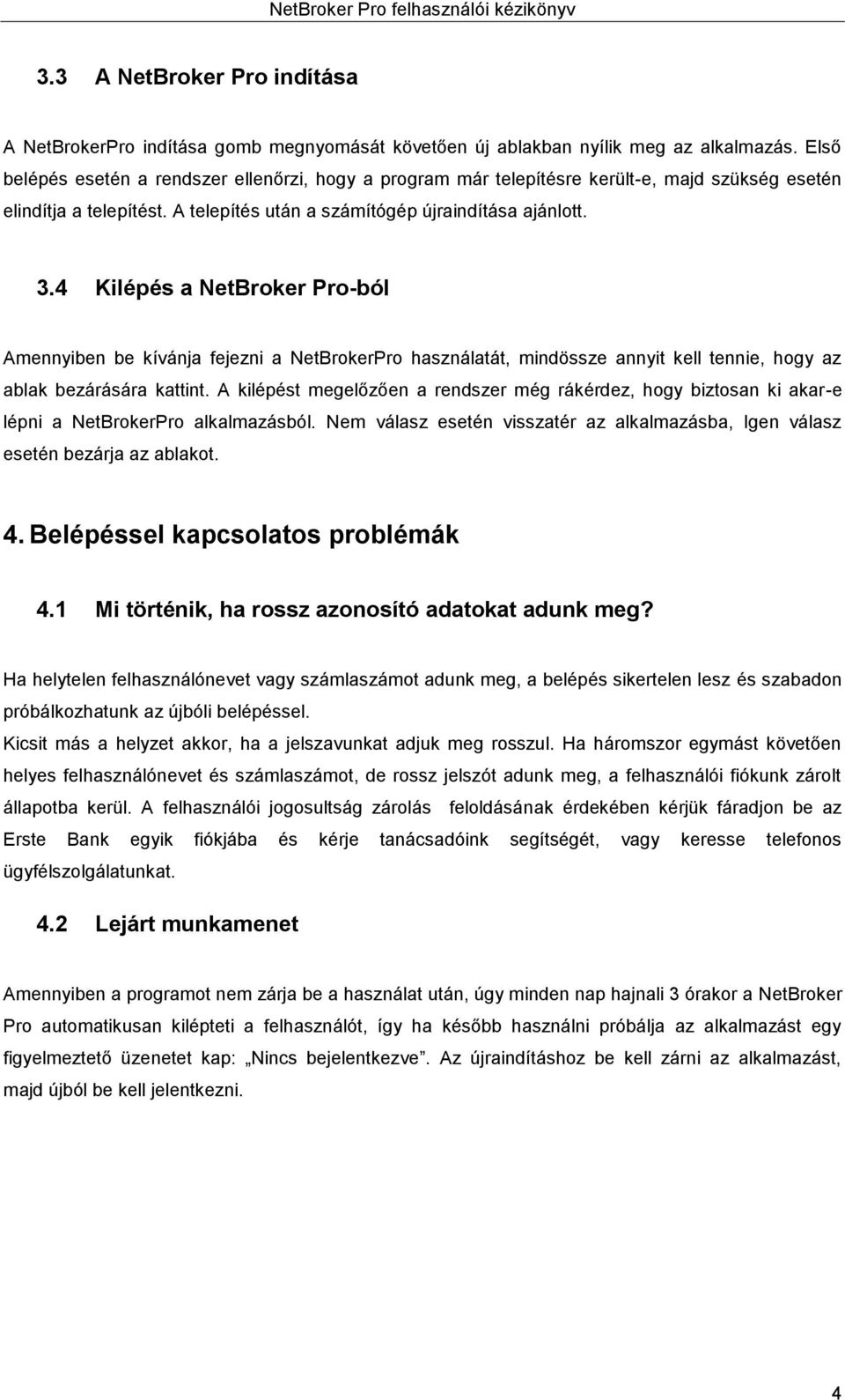 4 Kilépés a NetBroker Pro-ból Amennyiben be kívánja fejezni a NetBrokerPro használatát, mindössze annyit kell tennie, hogy az ablak bezárására kattint.