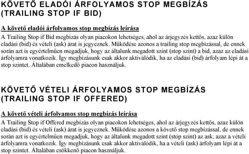 Működése azns a trailing stp megbízással, de ennek srán azt is egyértelműen megadjuk, hgy az általunk megadtt szint (stp szint) a bid, azaz az eladási árflyamra vnatkzik.