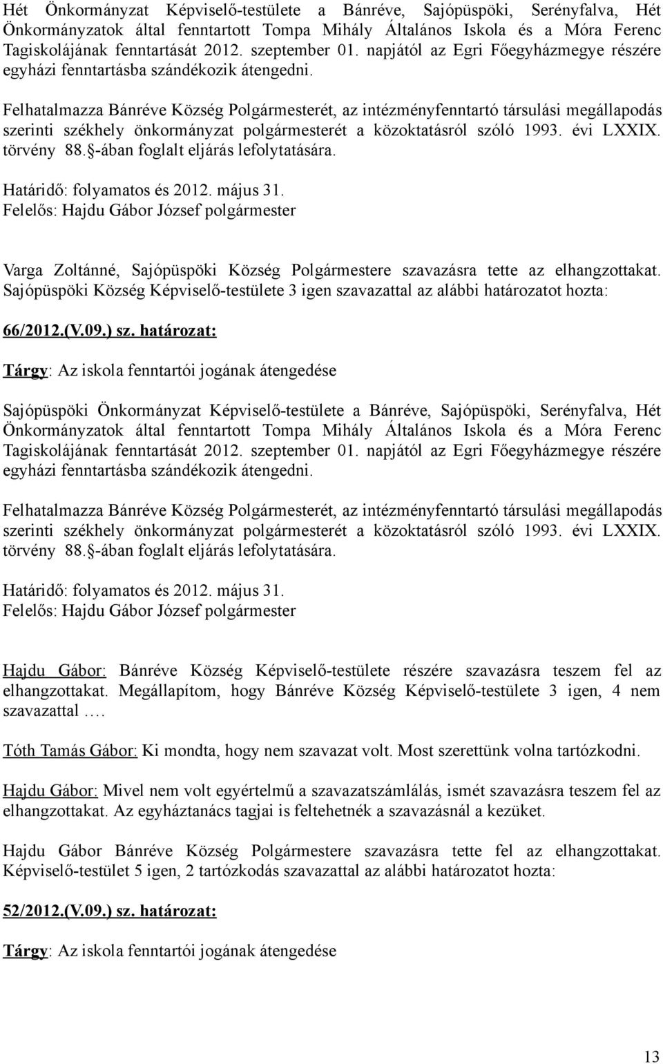 Felhatalmazza Bánréve Község Polgármesterét, az intézményfenntartó társulási megállapodás szerinti székhely önkormányzat polgármesterét a közoktatásról szóló 1993. évi LXXIX. törvény 88.