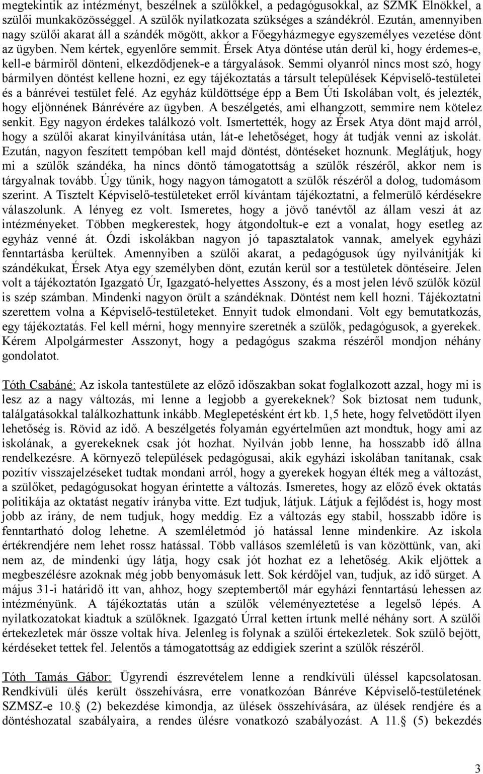 Érsek Atya döntése után derül ki, hogy érdemes-e, kell-e bármiről dönteni, elkezdődjenek-e a tárgyalások.