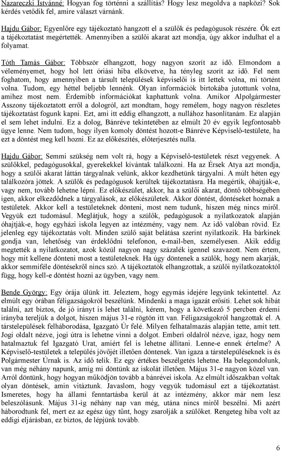 Tóth Tamás Gábor: Többször elhangzott, hogy nagyon szorít az idő. Elmondom a véleményemet, hogy hol lett óriási hiba elkövetve, ha tényleg szorít az idő.