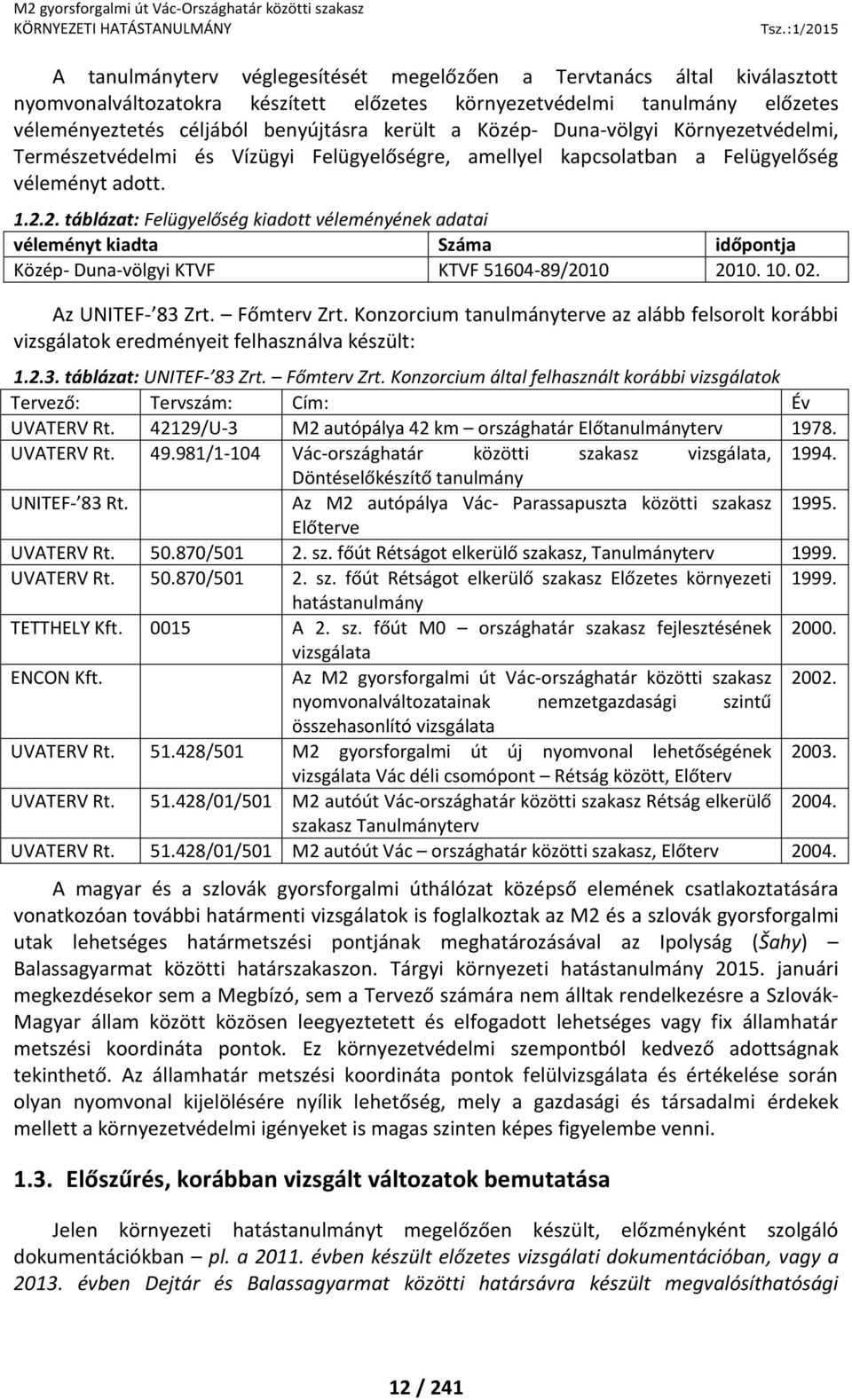 2. táblázat: Felügyelőség kiadott véleményének adatai véleményt kiadta Száma időpontja Közép- Duna-völgyi KTVF KTVF 51604-89/2010 2010. 10. 02. Az UNITEF- 83 Zrt. Főmterv Zrt.