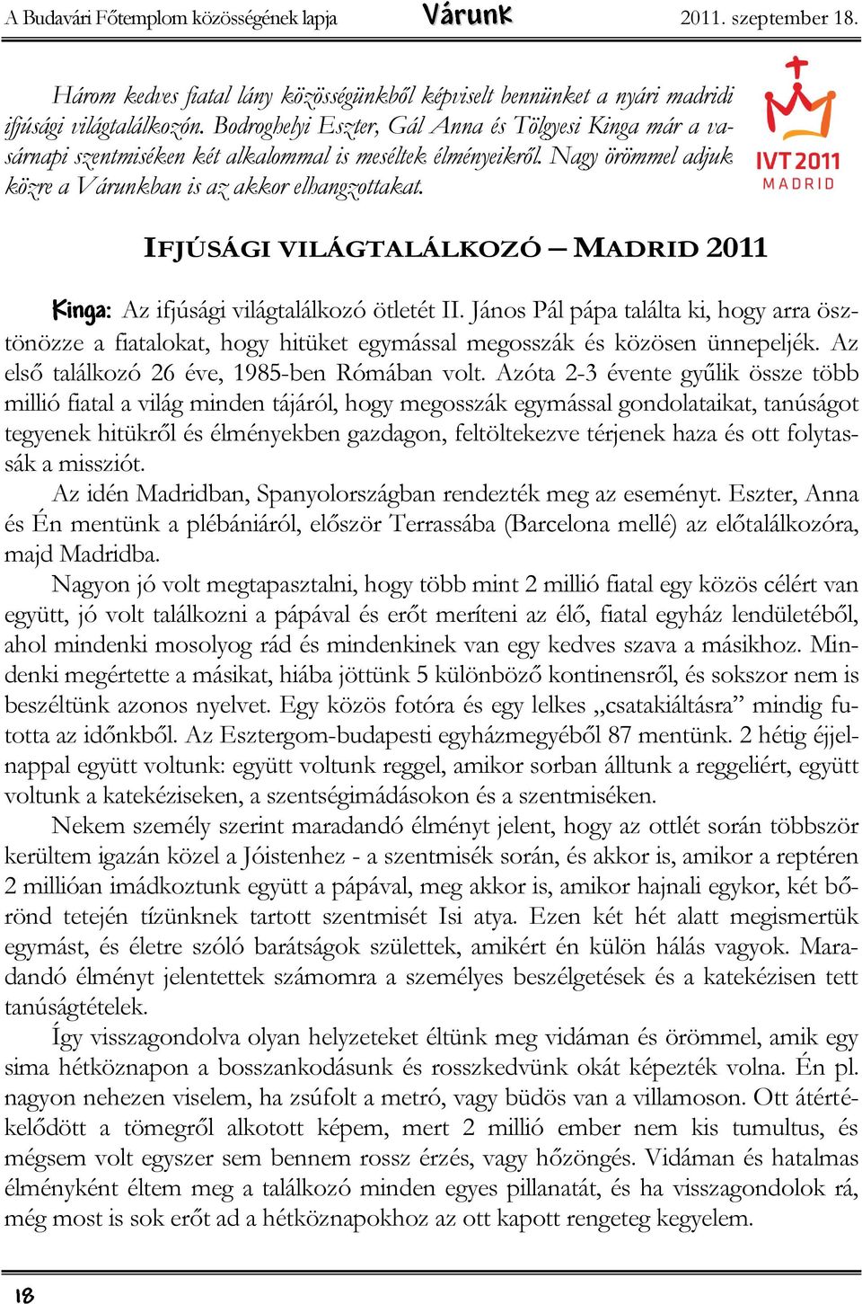 IFJÚSÁGI VILÁGTALÁLKOZÓ MADRID 2011 Az ifjúsági világtalálkozó ötletét II. János Pál pápa találta ki, hogy arra ösztönözze a fiatalokat, hogy hitüket egymással megosszák és közösen ünnepeljék.