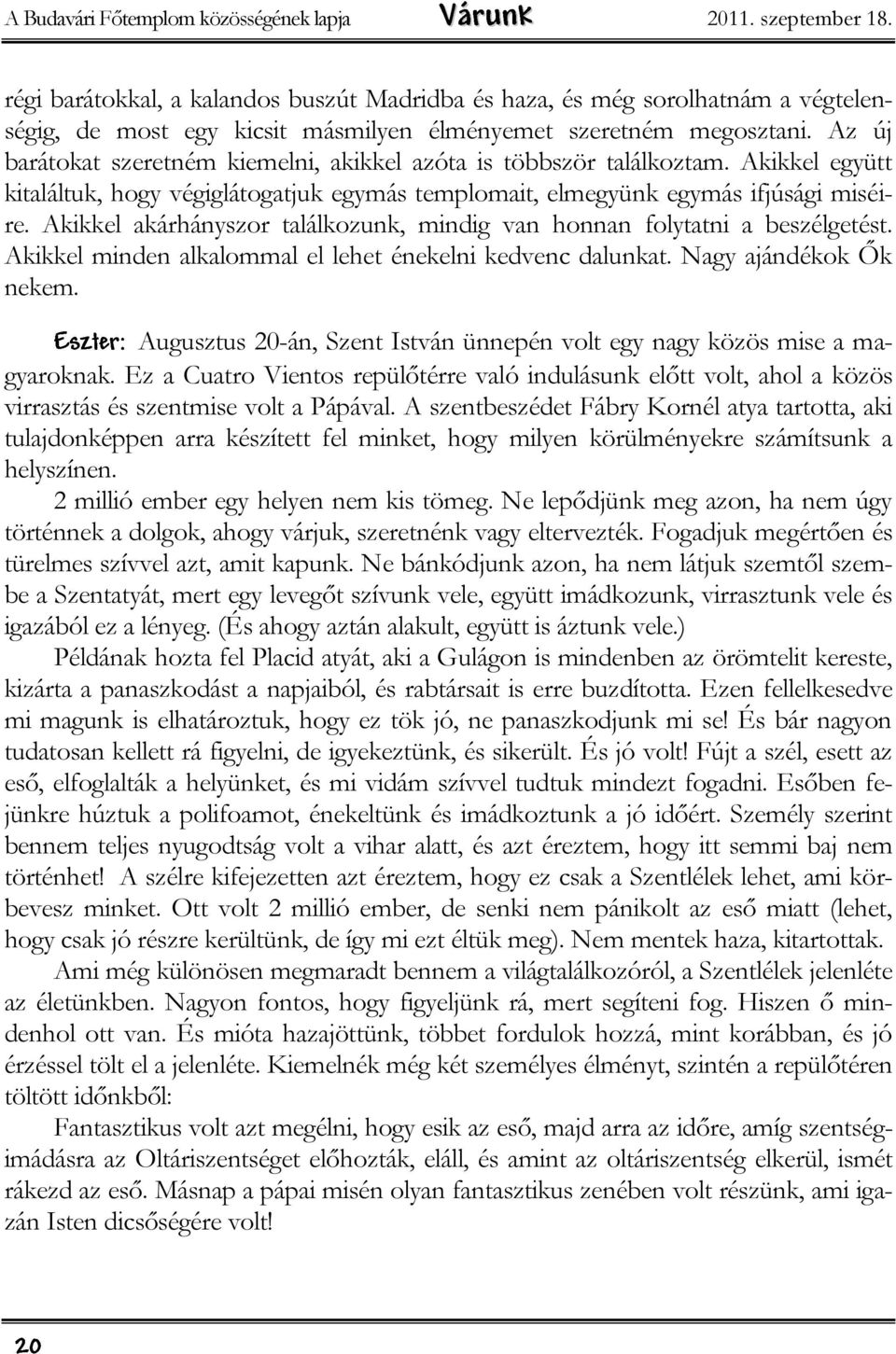 Az új barátokat szeretném kiemelni, akikkel azóta is többször találkoztam. Akikkel együtt kitaláltuk, hogy végiglátogatjuk egymás templomait, elmegyünk egymás ifjúsági miséire.