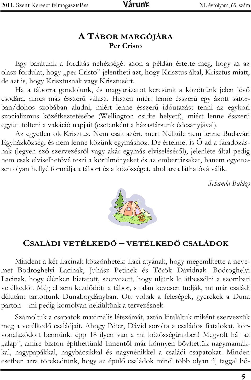 is, hogy Krisztusnak vagy Krisztusért. Ha a táborra gondolunk, és magyarázatot keresünk a közöttünk jelen lévő csodára, nincs más ésszerű válasz.