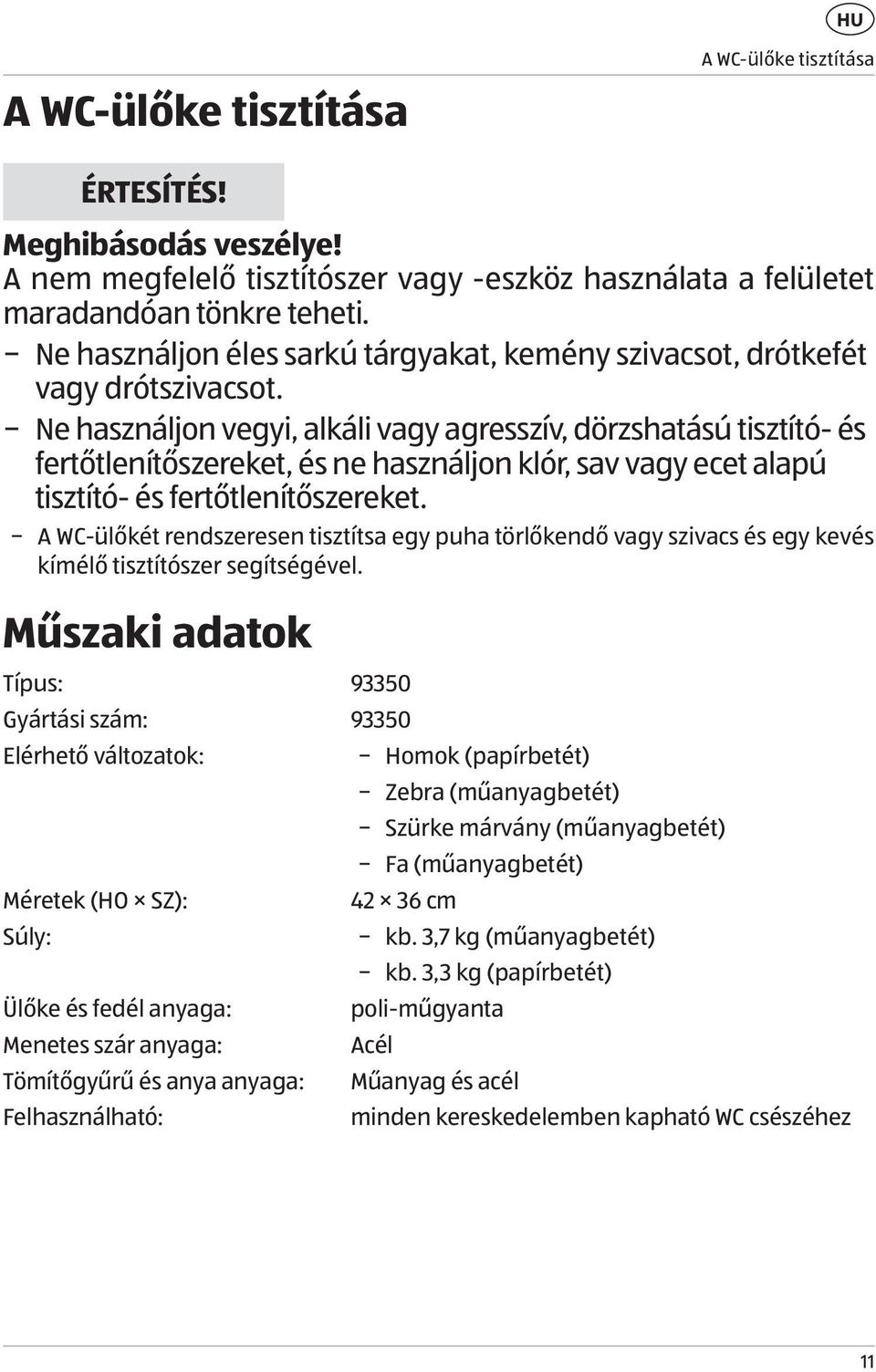 Ne használjon vegyi, alkáli vagy agresszív, dörzshatású tisztító- és fertőtlenítőszereket, és ne használjon klór, sav vagy ecet alapú tisztító- és fertőtlenítőszereket.