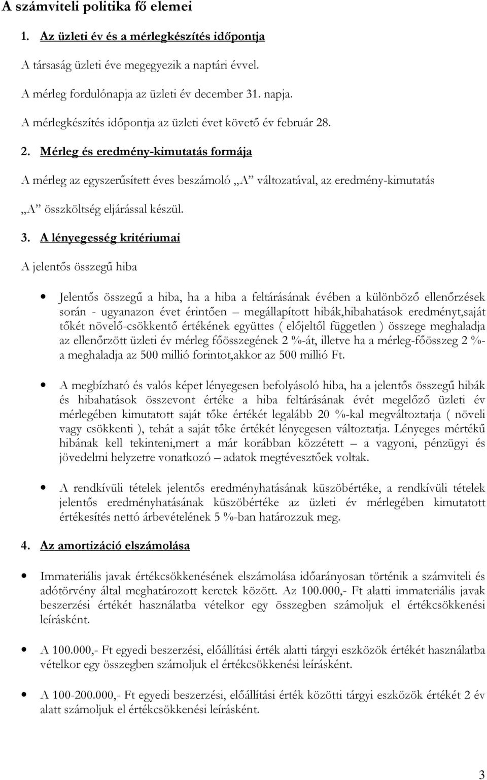 . 2. Mérleg és eredmény-kimutatás formája A mérleg az egyszerősített éves beszámoló A változatával, az eredmény-kimutatás A összköltség eljárással készül. 3.