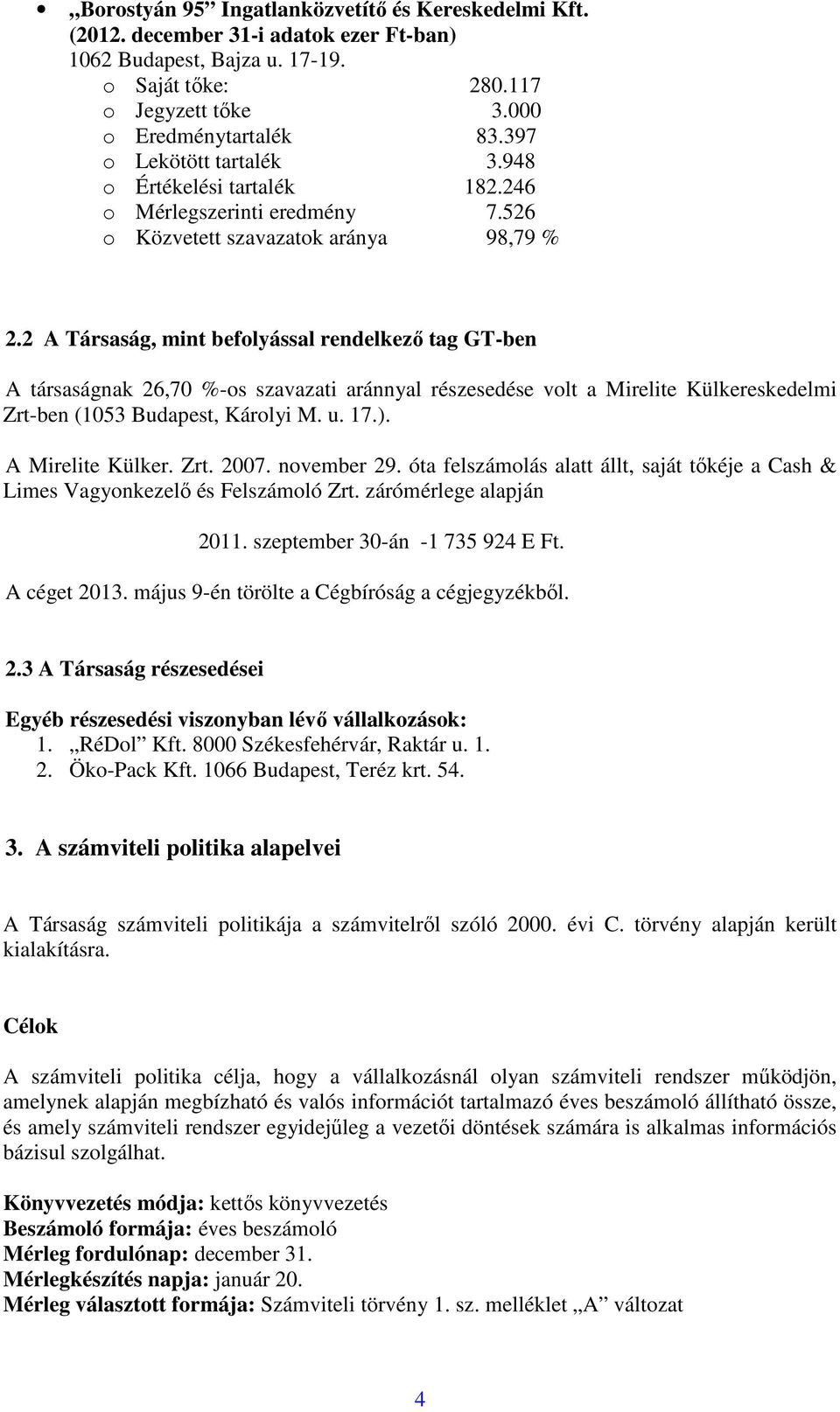 2 A Társaság, mint befolyással rendelkező tag GT-ben A társaságnak 26,70 %-os szavazati aránnyal részesedése volt a Mirelite Külkereskedelmi Zrt-ben (1053 Budapest, Károlyi M. u. 17.).