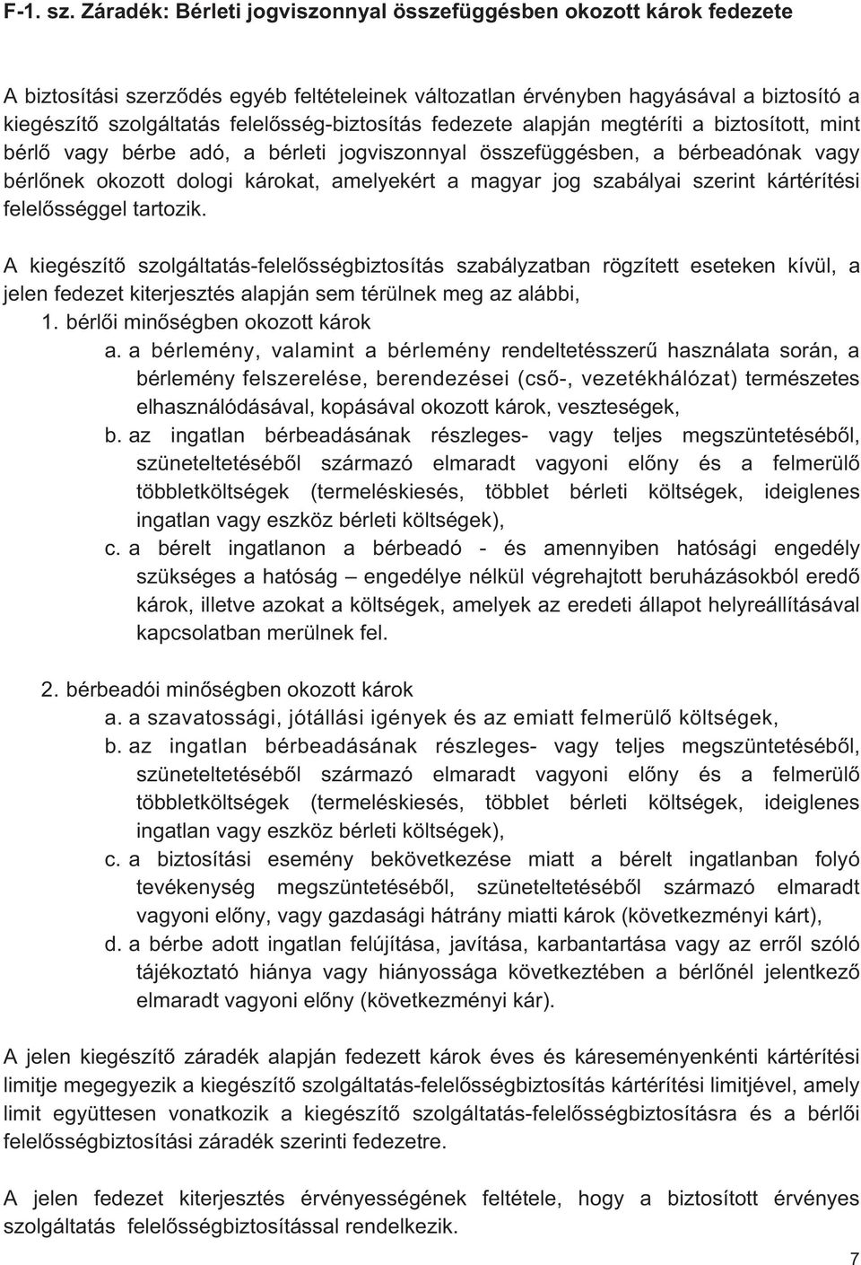 sség-biztosítás fedezete alapján megtéríti a biztosított, mint bérl vagy bérbe adó, a bérleti jogviszonnyal összefüggésben, a bérbeadónak vagy bérl nek okozott dologi károkat, amelyekért a magyar jog