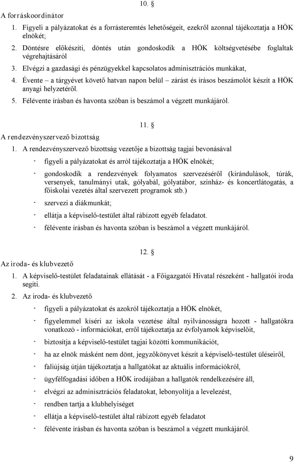 Évente a tárgyévet követő hatvan napon belül zárást és írásos beszámolót készít a HÖK anyagi helyzetéről. 5. Félévente írásban és havonta szóban is beszámol a végzett munkájáról.