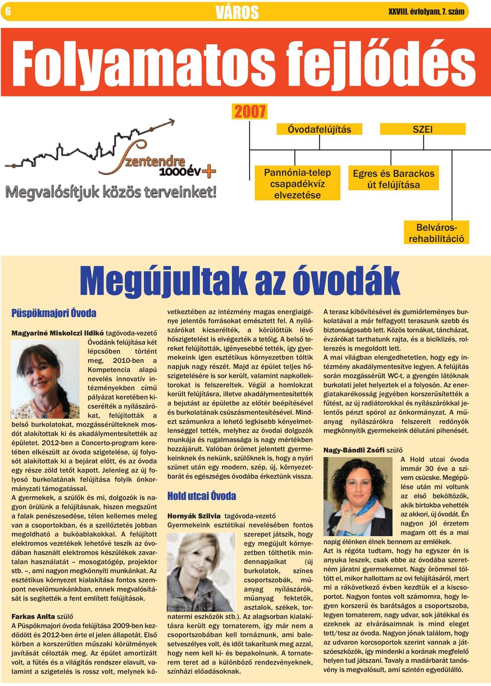 Miskolczi Ildikó tagóvoda-vezető Óvodánk felújítása két lépcsőben történt meg, 2010-ben a Kompetencia alapú nevelés innovatív intézményekben című pályázat keretében kicserélték a nyílászárókat,