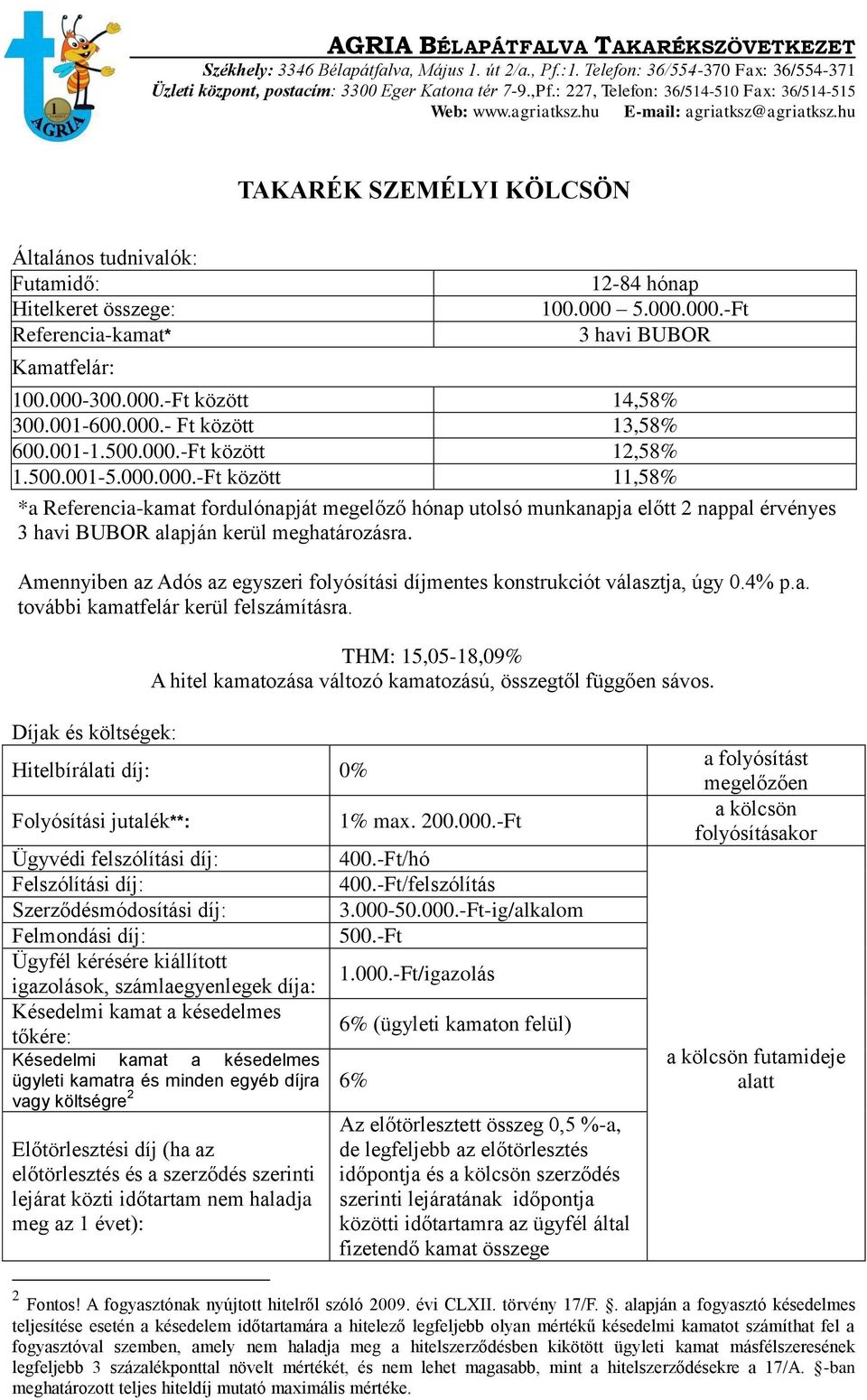 Amennyiben az Adós az egyszeri folyósítási díjmentes konstrukciót választja, úgy 0.4% p.a. további kamatfelár kerül felszámításra.