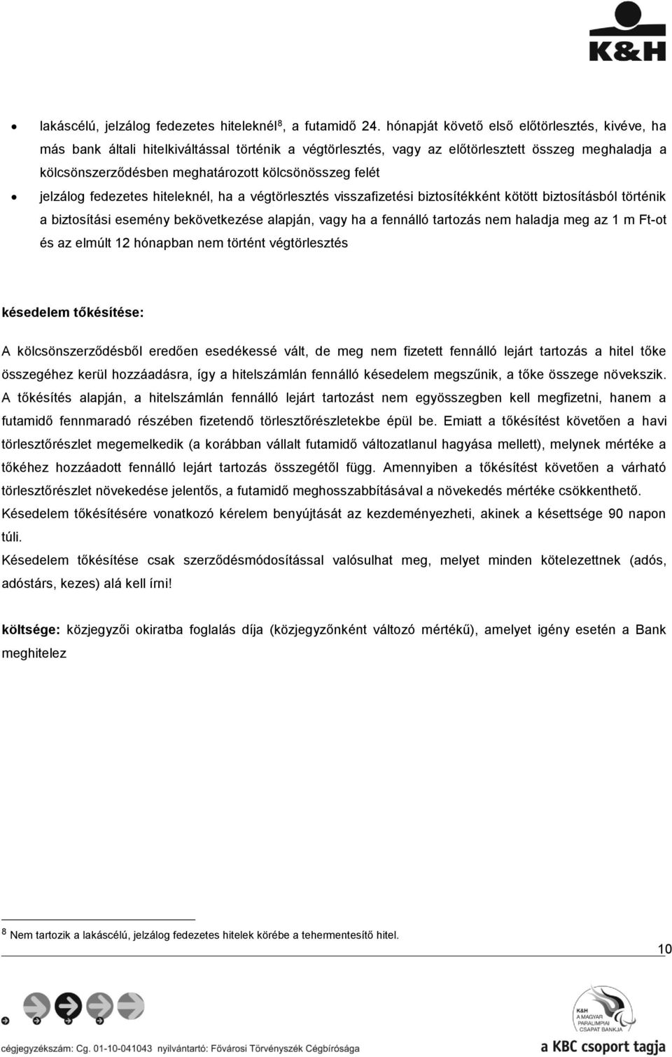 felét jelzálog fedezetes hiteleknél, ha a végtörlesztés visszafizetési biztosítékként kötött biztosításból történik a biztosítási esemény bekövetkezése alapján, vagy ha a fennálló tartozás nem