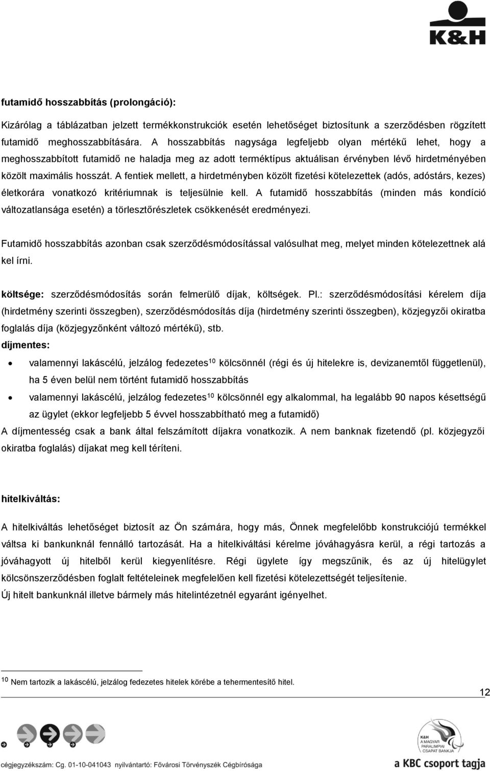 A fentiek mellett, a hirdetményben közölt fizetési kötelezettek (adós, adóstárs, kezes) életkorára vonatkozó kritériumnak is teljesülnie kell.
