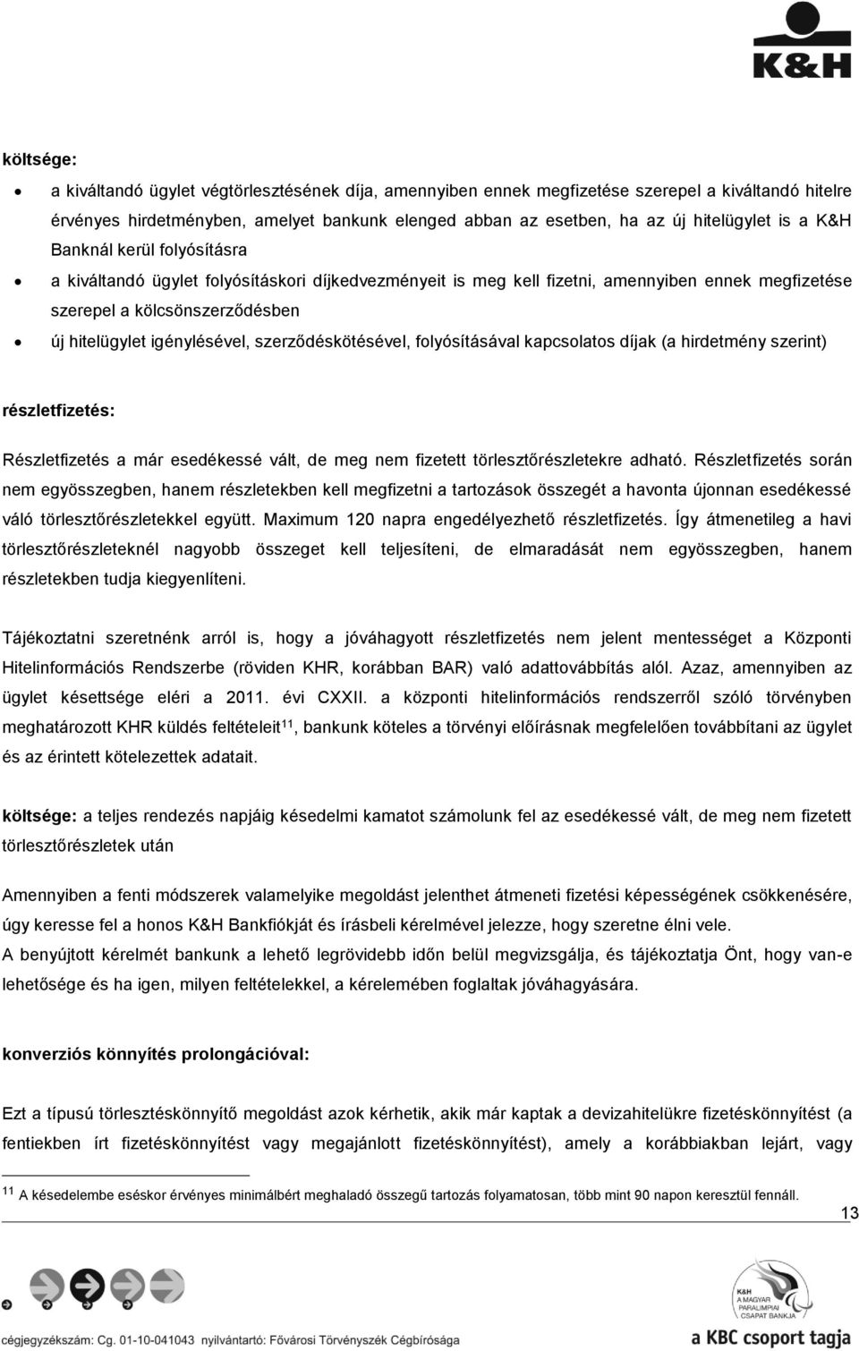 szerződéskötésével, folyósításával kapcsolatos díjak (a hirdetmény szerint) részletfizetés: Részletfizetés a már esedékessé vált, de meg nem fizetett törleszrészletekre adható.