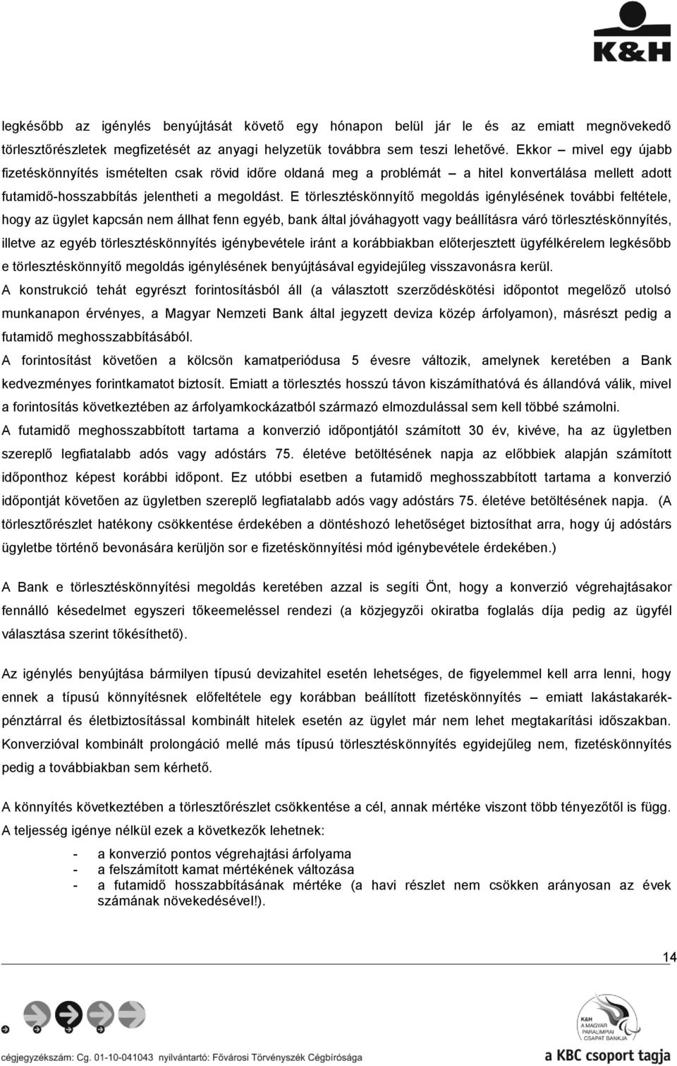 E törlesztéskönnyí megoldás igénylésének további feltétele, hogy az ügylet kapcsán nem állhat fenn egyéb, bank által jóváhagyott vagy beállításra váró törlesztéskönnyítés, illetve az egyéb