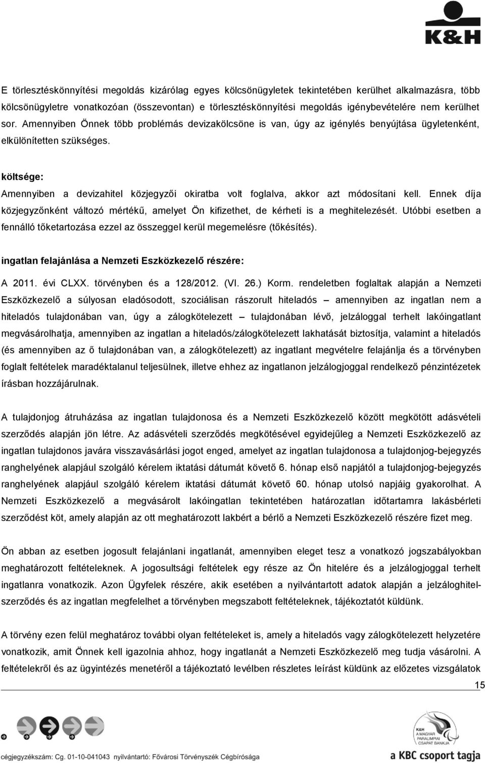 költsége: Amennyiben a devizahitel közjegyzői okiratba volt foglalva, akkor azt módosítani kell. Ennek díja közjegyzőnként változó mértékű, amelyet Ön kifizethet, de ti is a meghitelezését.