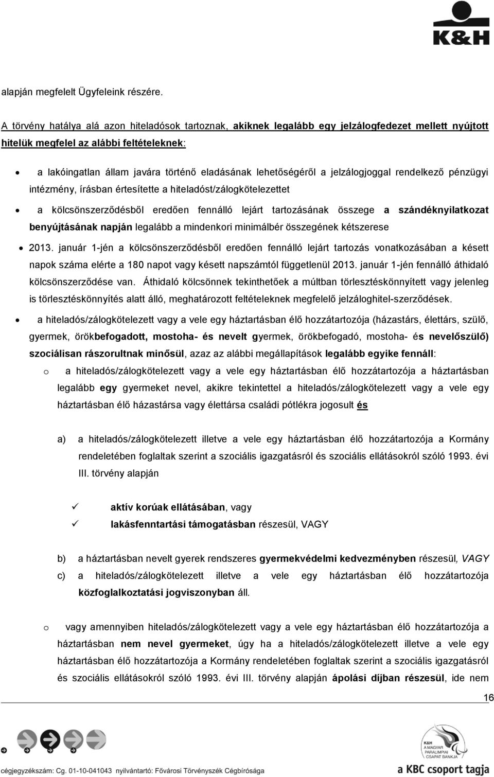 leheségéről a jelzálogjoggal rendelkező pénzügyi intézmény, írásban értesítette a hiteladóst/zálogkötelezettet a kölcsönszerződésből eredően fennálló lejárt tartozásának összege a szándéknyilatkozat