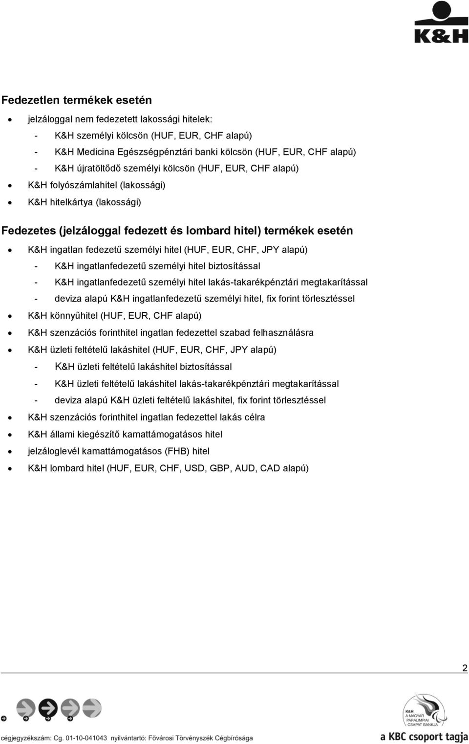 személyi hitel (HUF, EUR, CHF, JPY alapú) - K&H ingatlanfedezetű személyi hitel biztosítással - K&H ingatlanfedezetű személyi hitel lakás-takarékpénztári megtakarítással - deviza alapú K&H