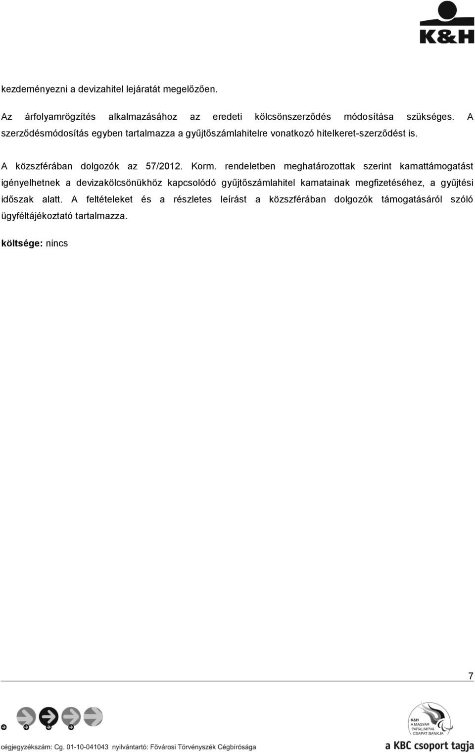 rendeletben meghatározottak szerint kamattámogatást igényelhetnek a devizakölcsönükhöz kapcsolódó gyűjszámlahitel kamatainak megfizetéséhez, a