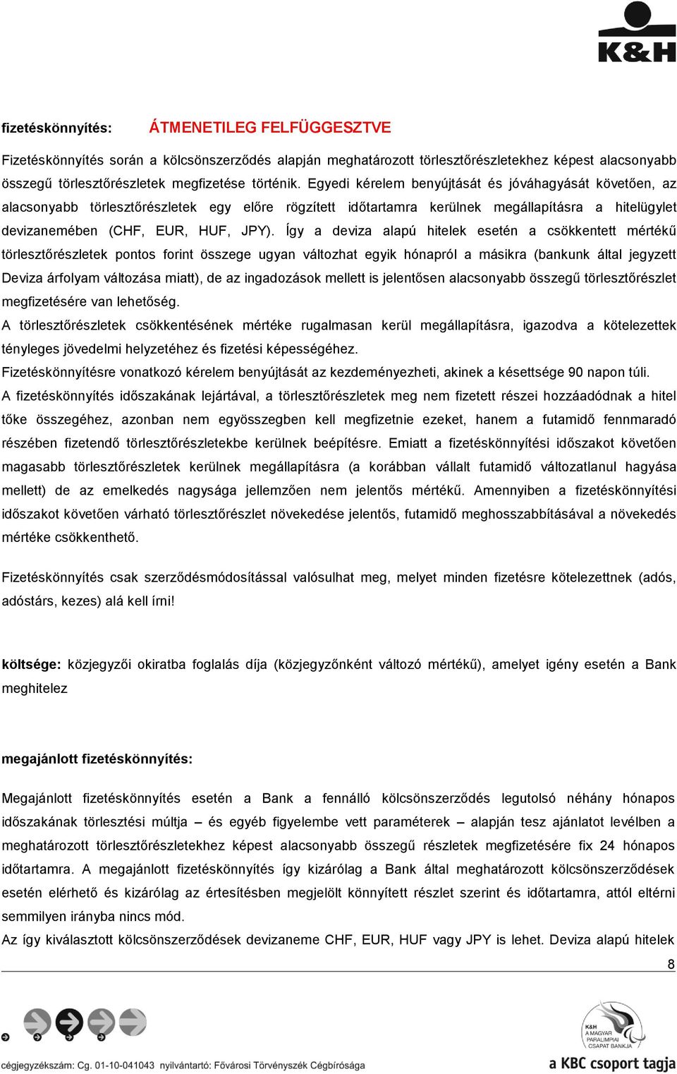 Így a deviza alapú hitelek esetén a csökkentett mértékű törleszrészletek pontos forint összege ugyan változhat egyik hónapról a másikra (bankunk által jegyzett Deviza árfolyam változása miatt), de az