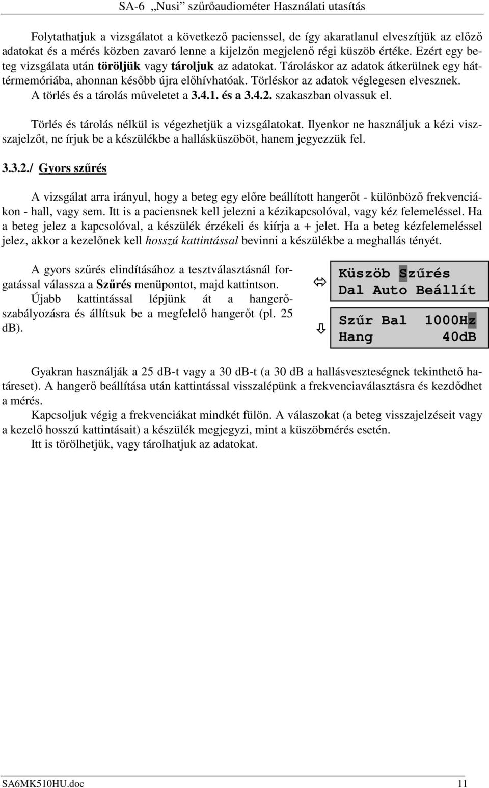 Törléskor az adatok véglegesen elvesznek. A törlés és a tárolás mőveletet a 3.4.1. és a 3.4.2. szakaszban olvassuk el. Törlés és tárolás nélkül is végezhetjük a vizsgálatokat.