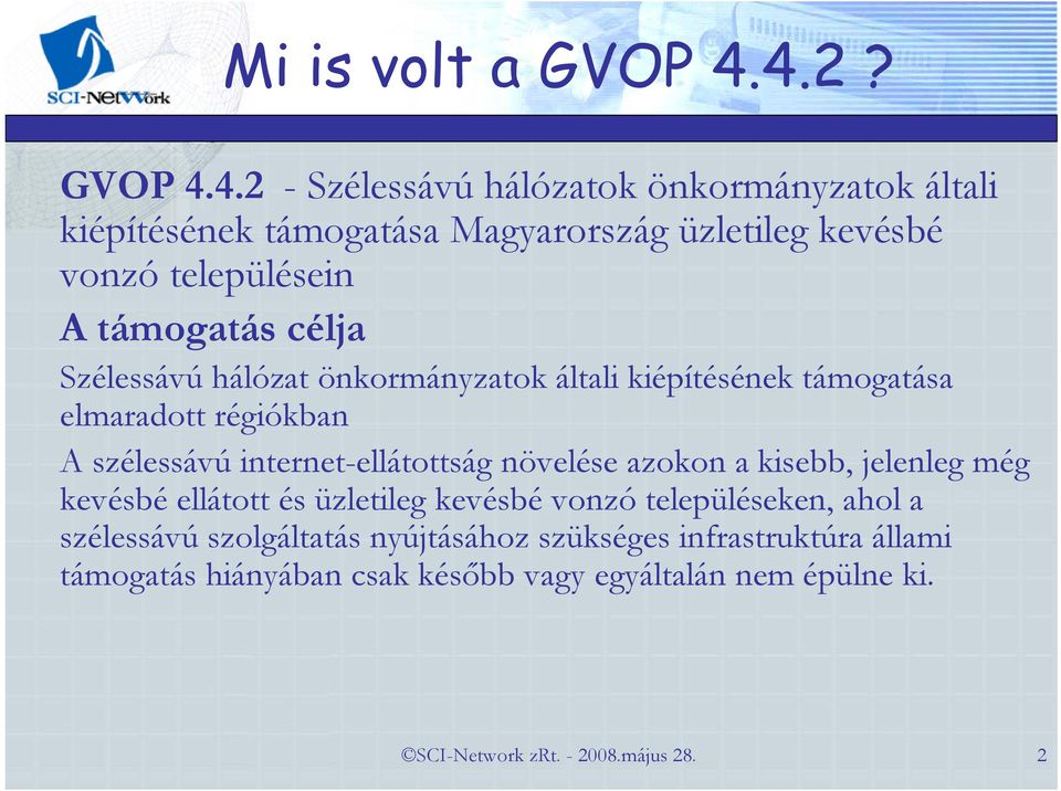 támogatás célja Szélessávú hálózat önkormányzatok általi kiépítésének támogatása elmaradott régiókban A szélessávú internet-ellátottság