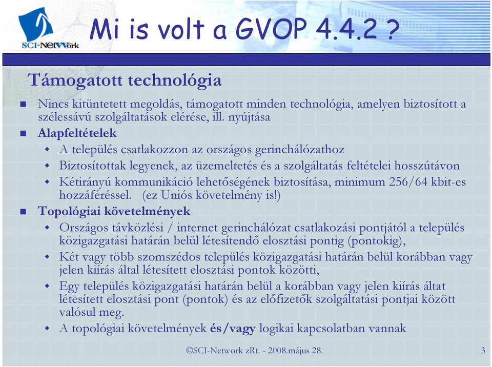 biztosítása, minimum 256/64 kbit-es hozzáféréssel. (ez Uniós követelmény is!