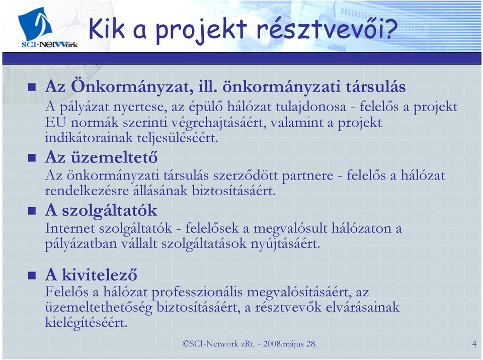 indikátorainak teljesüléséért. Az üzemeltetı Az önkormányzati társulás szerzıdött partnere - felelıs a hálózat rendelkezésre állásának biztosításáért.