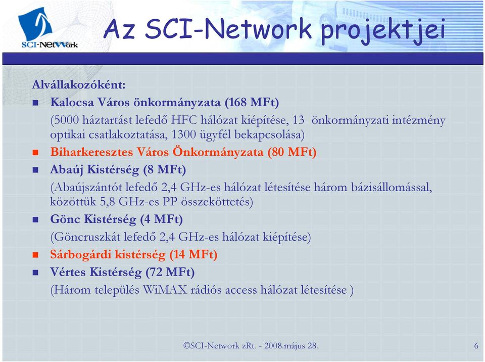 2,4 GHz-es hálózat létesítése három bázisállomással, közöttük 5,8 GHz-es PP összeköttetés) Gönc Kistérség (4 MFt) (Göncruszkát lefedı 2,4 GHz-es