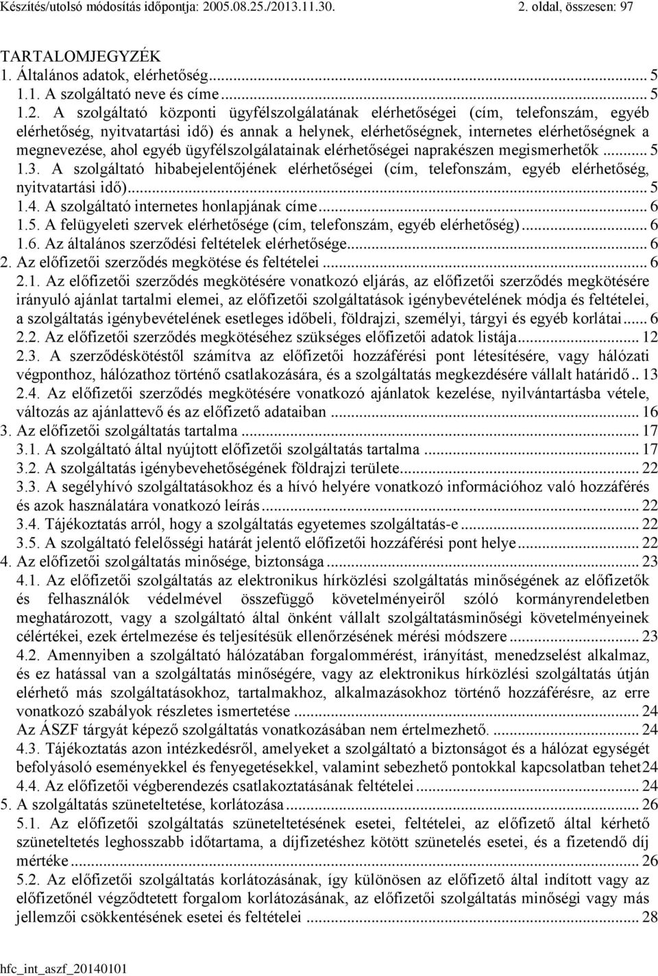 ./2013.11.30. 2. oldal, összesen: 97 TARTALOMJEGYZÉK 1. Általános adatok, elérhetőség... 5 1.1. A szolgáltató neve és címe... 5 1.2. A szolgáltató központi ügyfélszolgálatának elérhetőségei (cím,