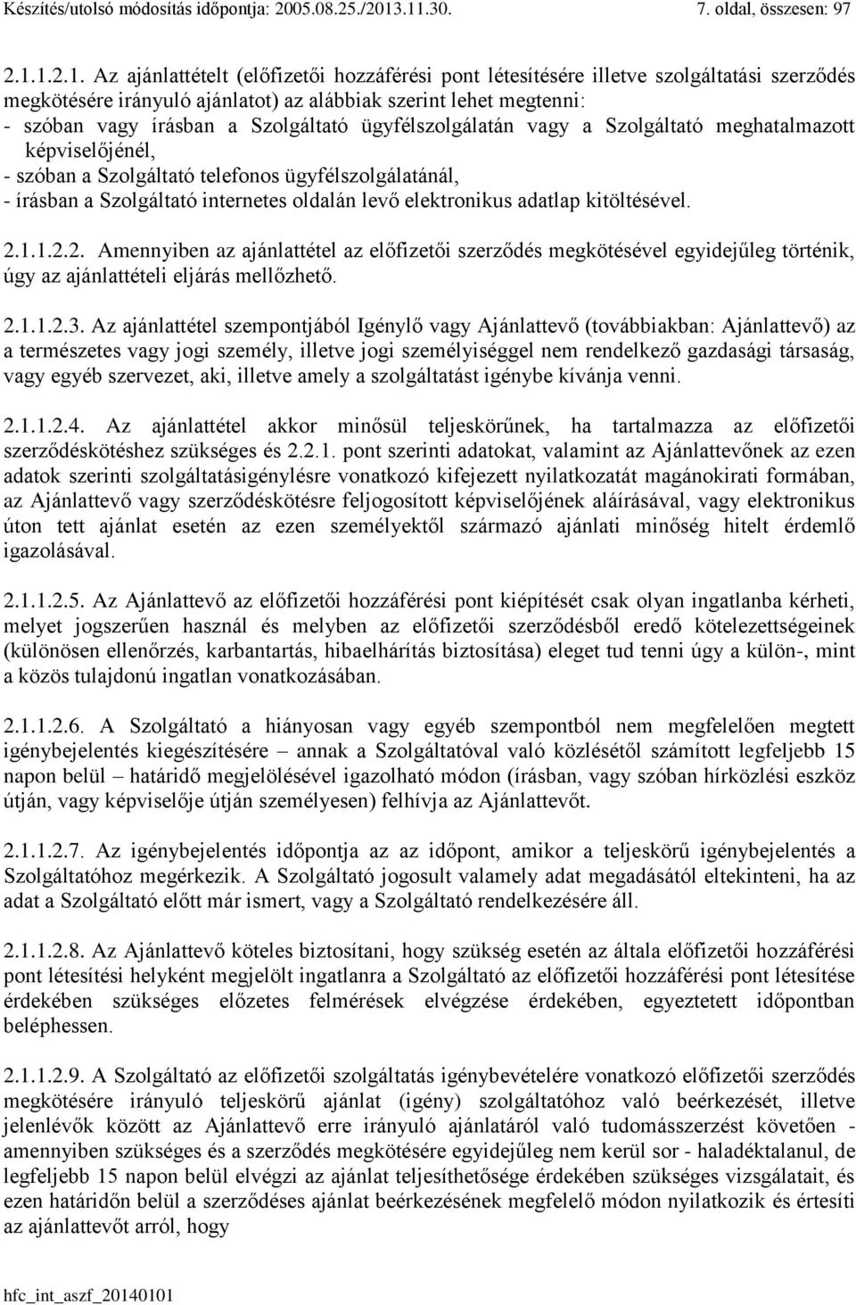 megtenni: - szóban vagy írásban a Szolgáltató ügyfélszolgálatán vagy a Szolgáltató meghatalmazott képviselőjénél, - szóban a Szolgáltató telefonos ügyfélszolgálatánál, - írásban a Szolgáltató