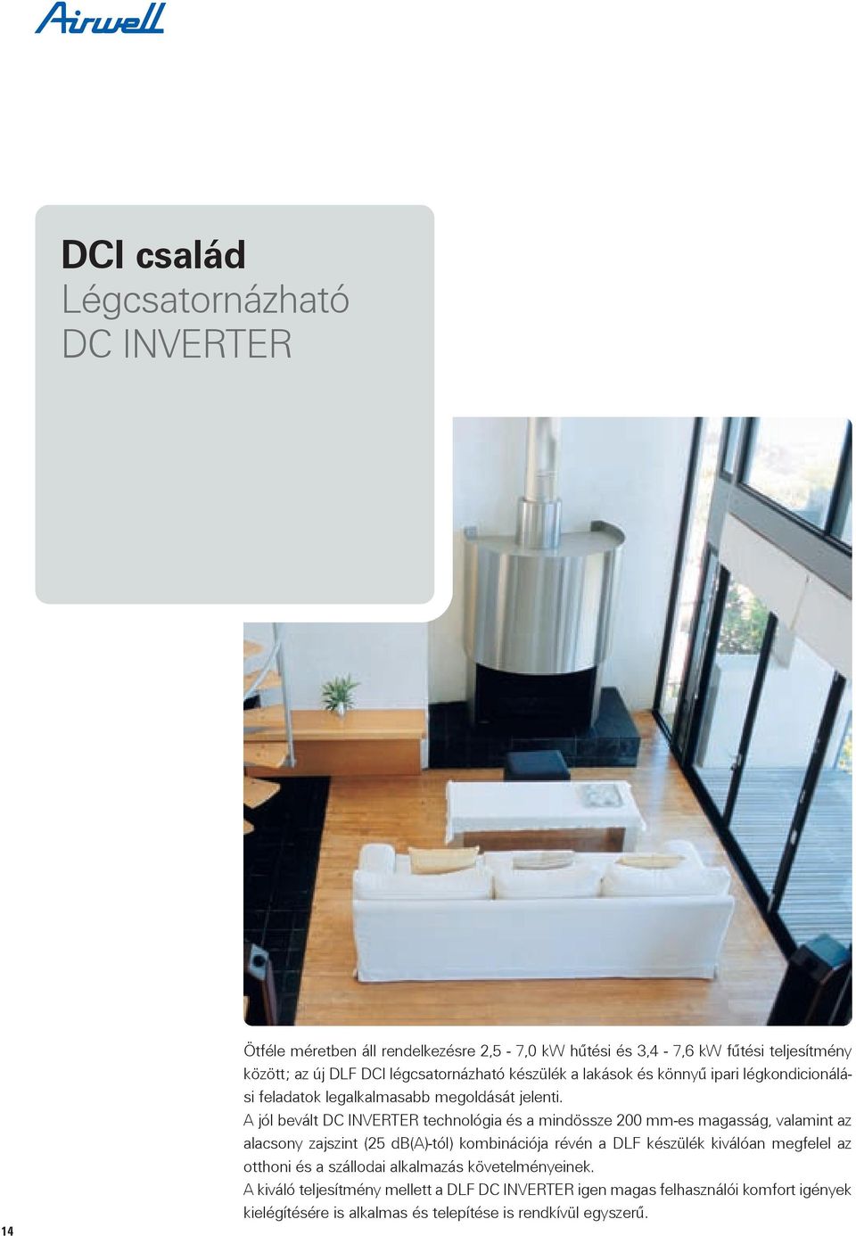 A jól bevált DC INVERTER technológia és a mindössze 0 mmes magasság, valamint az alacsony zajszint ( db(a)tól) kombinációja révén a DLF készülék kiválóan