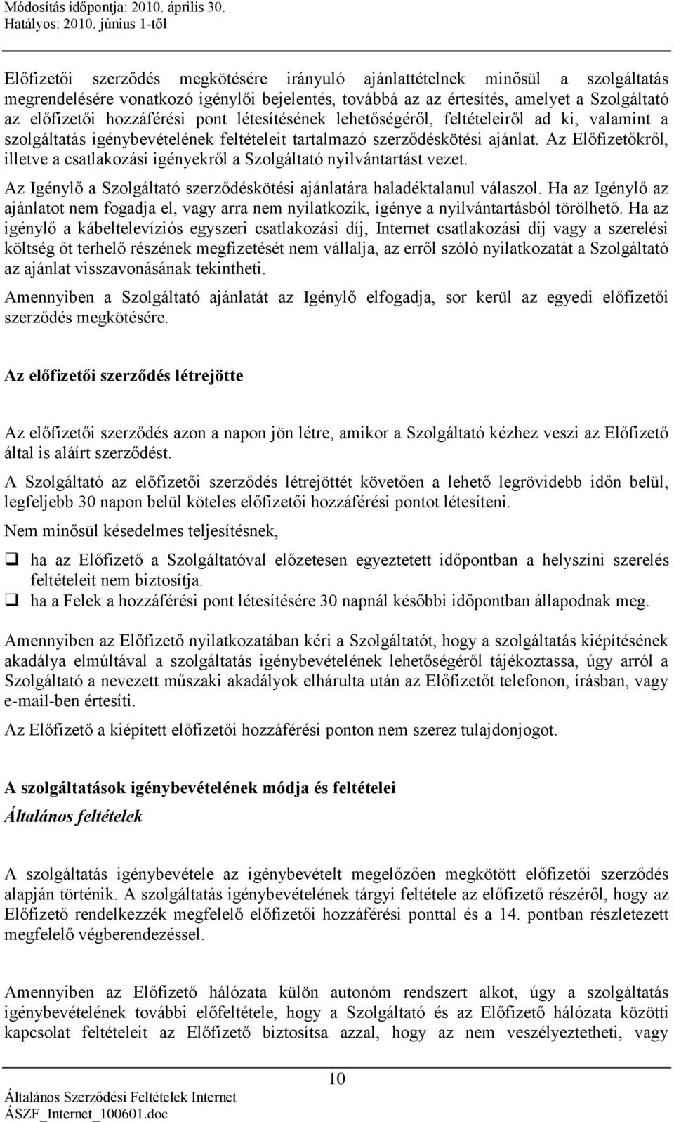 Az Előfizetőkről, illetve a csatlakozási igényekről a Szolgáltató nyilvántartást vezet. Az Igénylő a Szolgáltató szerződéskötési ajánlatára haladéktalanul válaszol.
