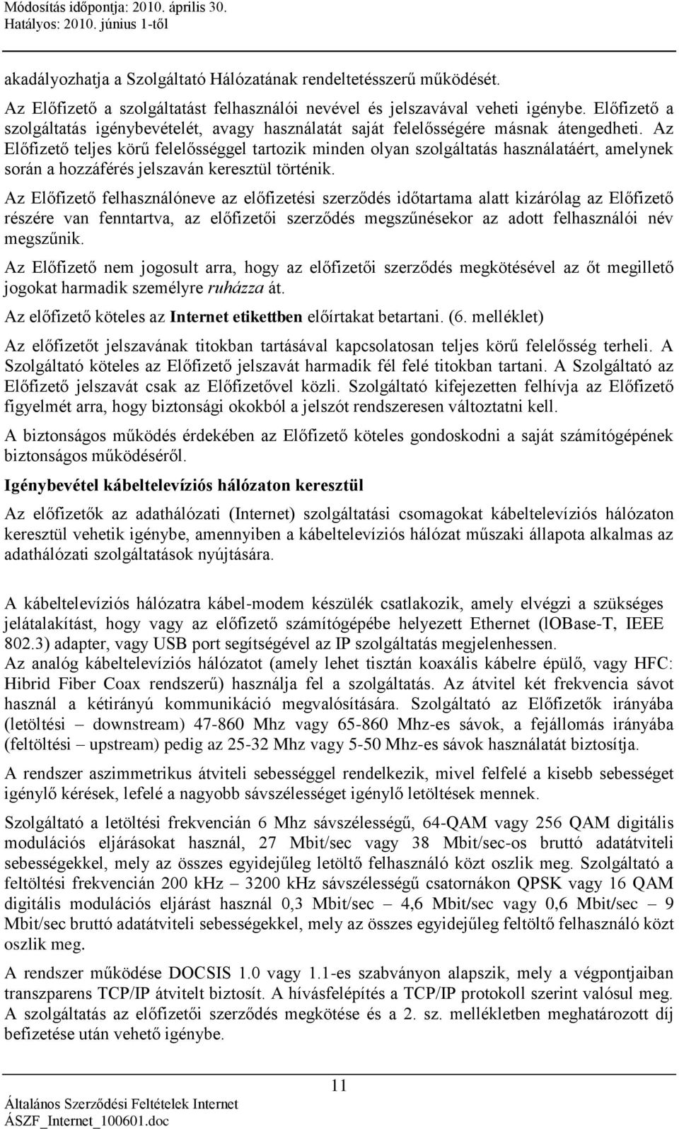 Az Előfizető teljes körű felelősséggel tartozik minden olyan szolgáltatás használatáért, amelynek során a hozzáférés jelszaván keresztül történik.