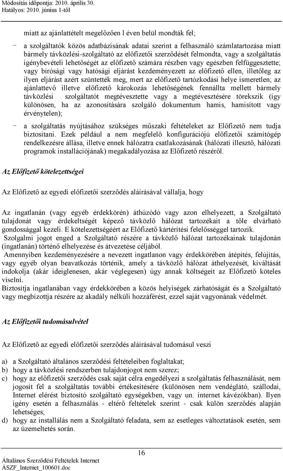 ellen, illetőleg az ilyen eljárást azért szüntették meg, mert az előfizető tartózkodási helye ismeretlen; az ajánlattevő illetve előfizető károkozás lehetőségének fennállta mellett bármely távközlési