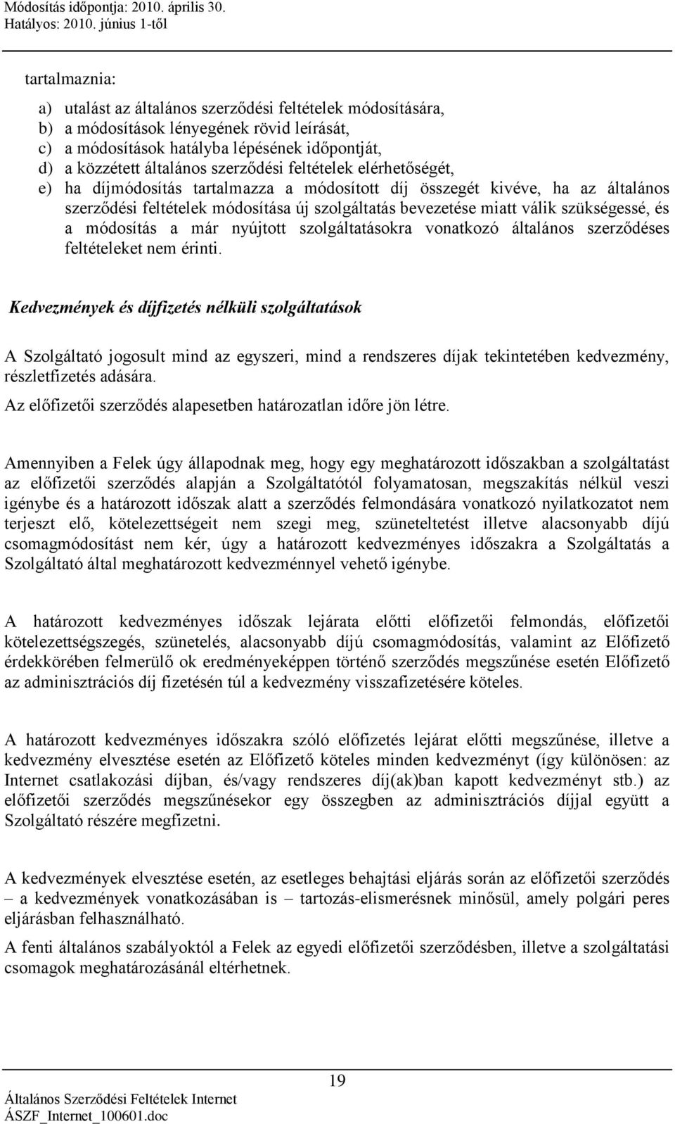szükségessé, és a módosítás a már nyújtott szolgáltatásokra vonatkozó általános szerződéses feltételeket nem érinti.