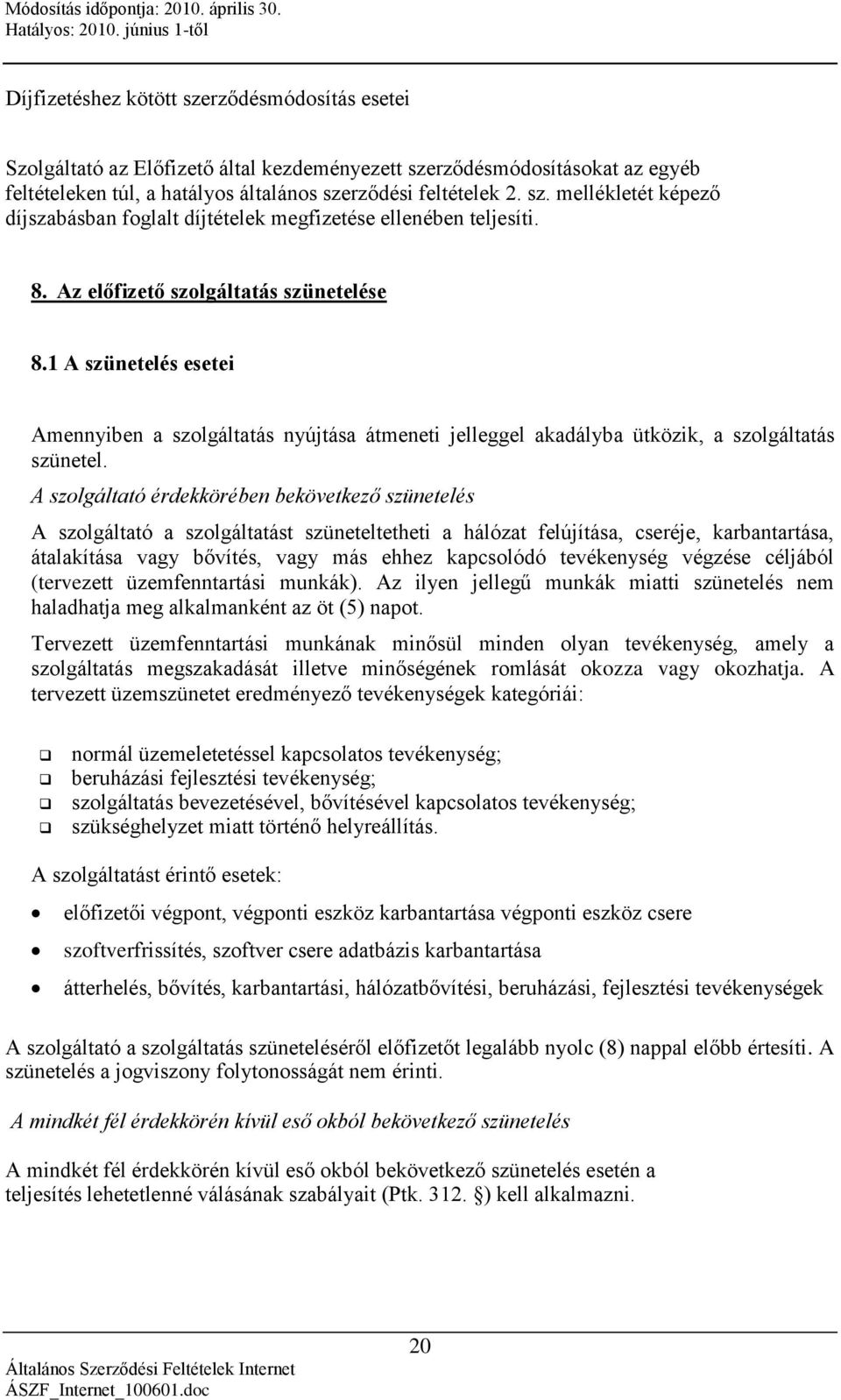 A szolgáltató érdekkörében bekövetkező szünetelés A szolgáltató a szolgáltatást szüneteltetheti a hálózat felújítása, cseréje, karbantartása, átalakítása vagy bővítés, vagy más ehhez kapcsolódó