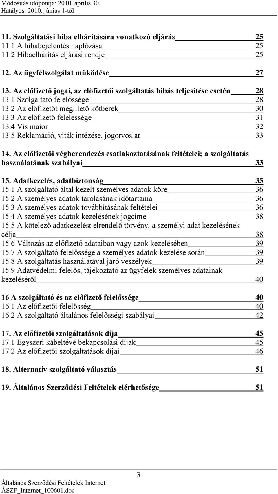 4 Vis maior 32 13.5 Reklamáció, viták intézése, jogorvoslat 33 14. Az előfizetői végberendezés csatlakoztatásának feltételei; a szolgáltatás használatának szabályai 33 15.
