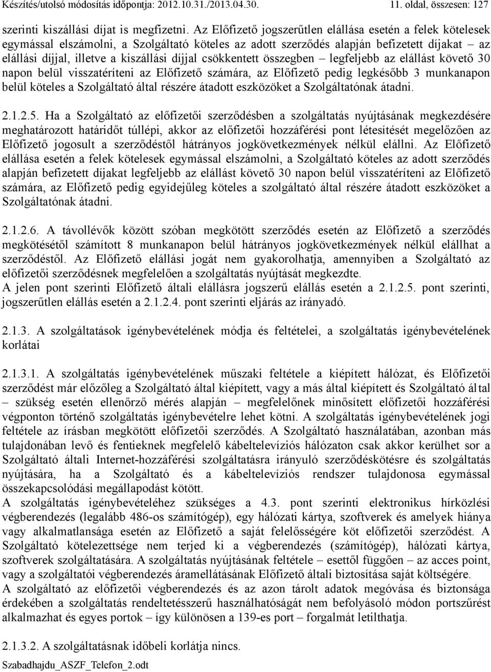 csökkentett összegben legfeljebb az elállást követő 30 napon belül visszatéríteni az Előfizető számára, az Előfizető pedig legkésőbb 3 munkanapon belül köteles a Szolgáltató által részére átadott