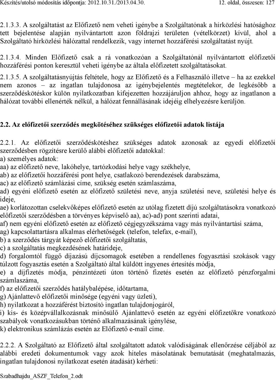 04.30. 12. oldal, összesen: 127 2.1.3.3. A szolgáltatást az Előfizető nem veheti igénybe a Szolgáltatónak a hírközlési hatósághoz tett bejelentése alapján nyilvántartott azon földrajzi területen