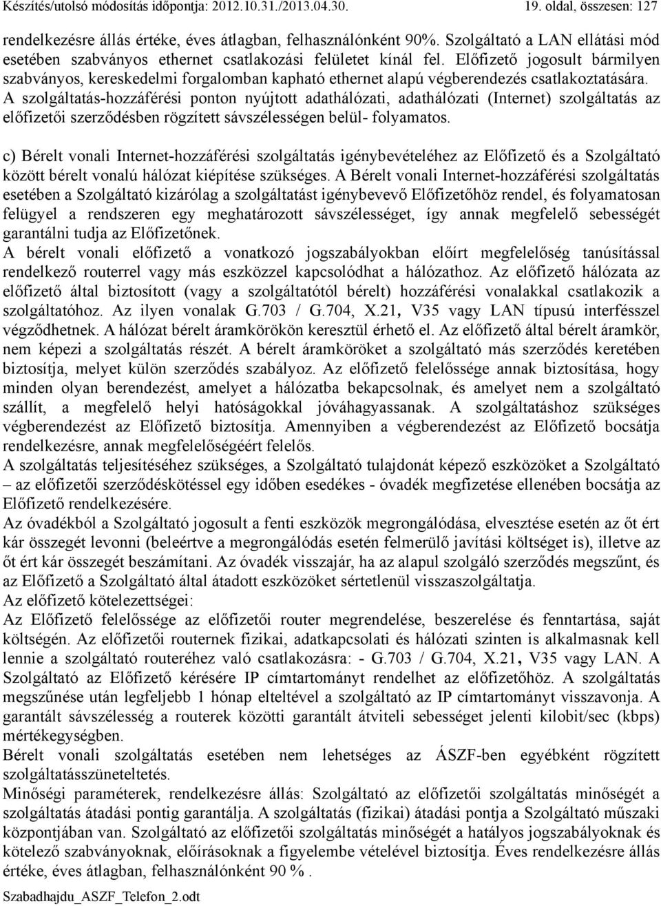 Előfizető jogosult bármilyen szabványos, kereskedelmi forgalomban kapható ethernet alapú végberendezés csatlakoztatására.