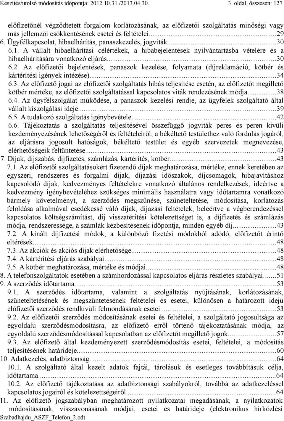 Ügyfélkapcsolat, hibaelhárítás, panaszkezelés, jogviták...30 6.1. A vállalt hibaelhárítási célértékek, a hibabejelentések nyilvántartásba vételére és a hibaelhárítására vonatkozó eljárás...30 6.2.