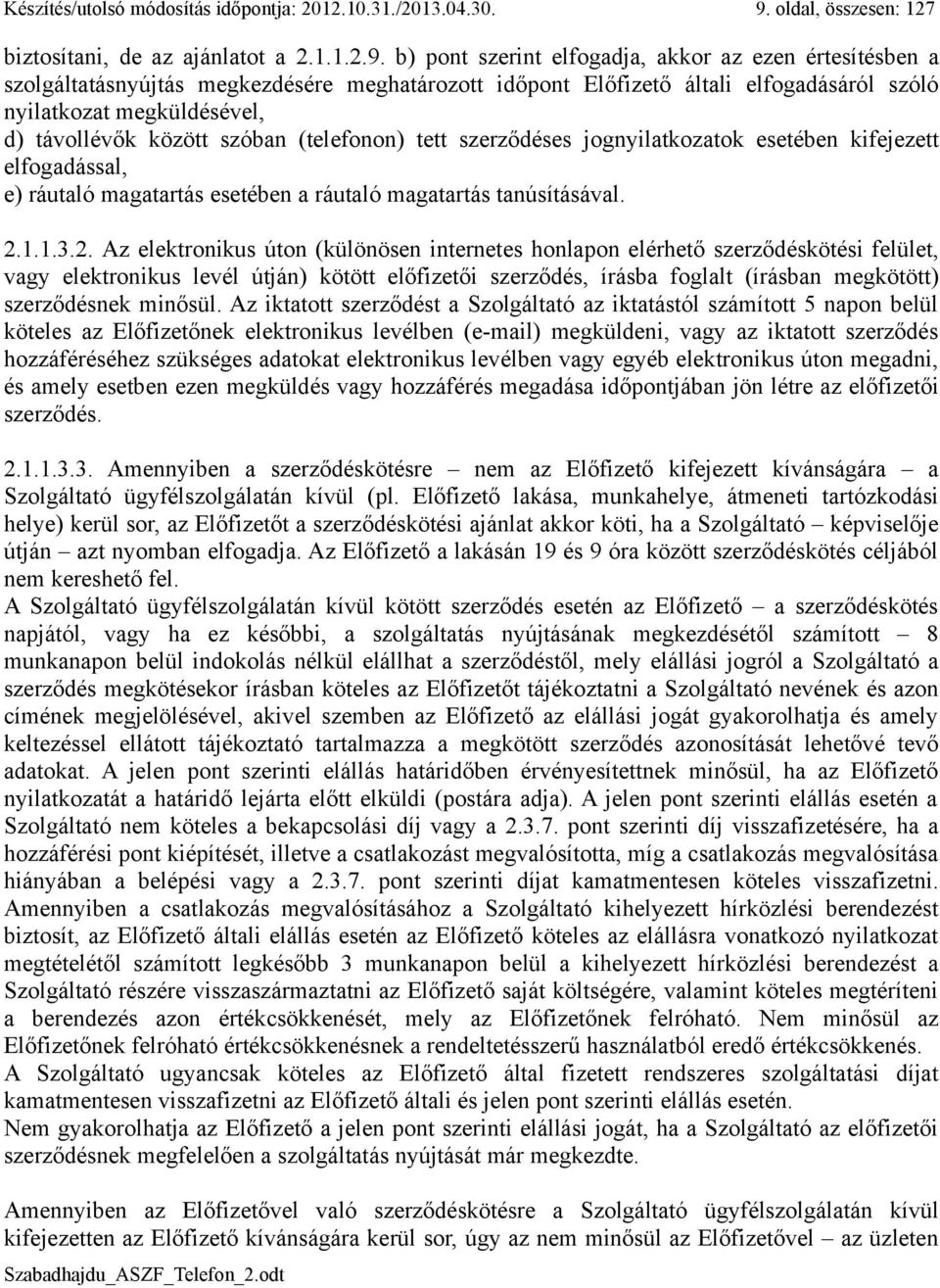 b) pont szerint elfogadja, akkor az ezen értesítésben a szolgáltatásnyújtás megkezdésére meghatározott időpont Előfizető általi elfogadásáról szóló nyilatkozat megküldésével, d) távollévők között